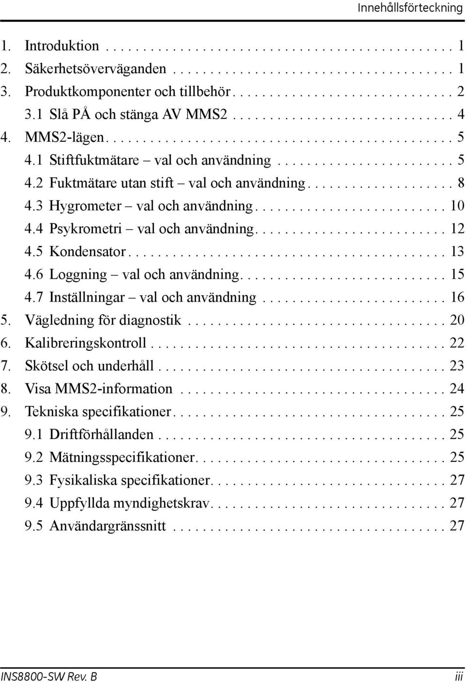 ................... 8 4.3 Hygrometer val och användning.......................... 10 4.4 Psykrometri val och användning.......................... 12 4.5 Kondensator........................................... 13 4.