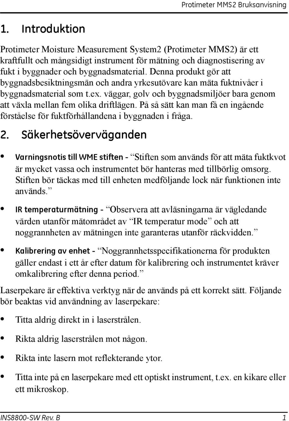 På så sätt kan man få en ingående förståelse för fuktförhållandena i byggnaden i fråga. 2.