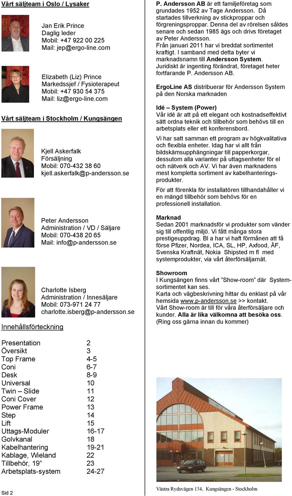 se Peter Andersson Administration / VD / Säljare Mobil: 070-438 20 65 Mail: info@p-andersson.se Charlotte Isberg Administration / Innesäljare Mobil: 073-971 24 77 charlotte.isberg@p-andersson.se P. Andersson AB är ett familjeföretag som grundades 1952 av Tage Andersson.