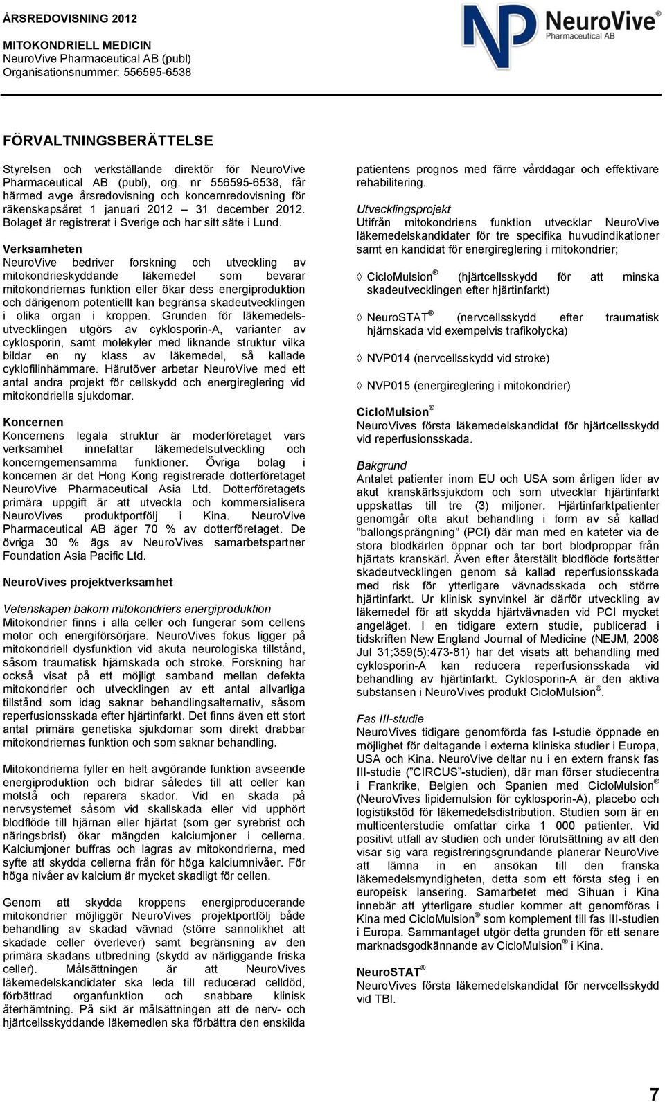 Verksamheten NeuroVive bedriver forskning och utveckling av mitokondrieskyddande läkemedel som bevarar mitokondriernas funktion eller ökar dess energiproduktion och därigenom potentiellt kan begränsa