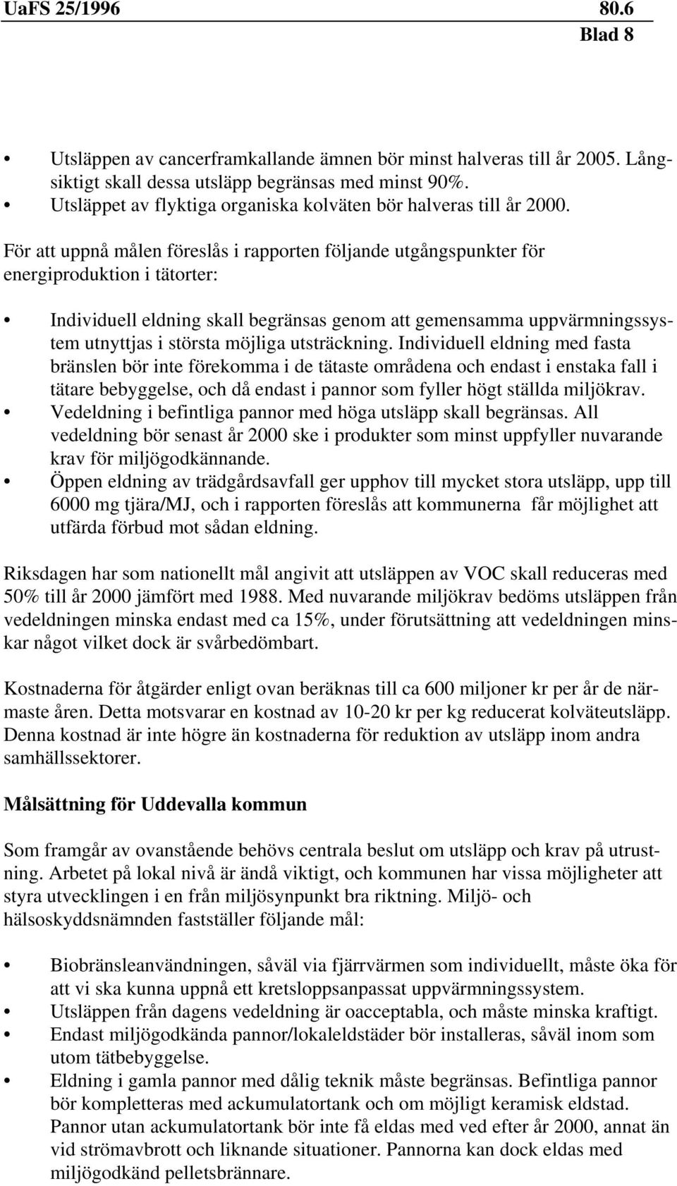 För att uppnå målen föreslås i rapporten följande utgångspunkter för energiproduktion i tätorter: Individuell eldning skall begränsas genom att gemensamma uppvärmningssystem utnyttjas i största