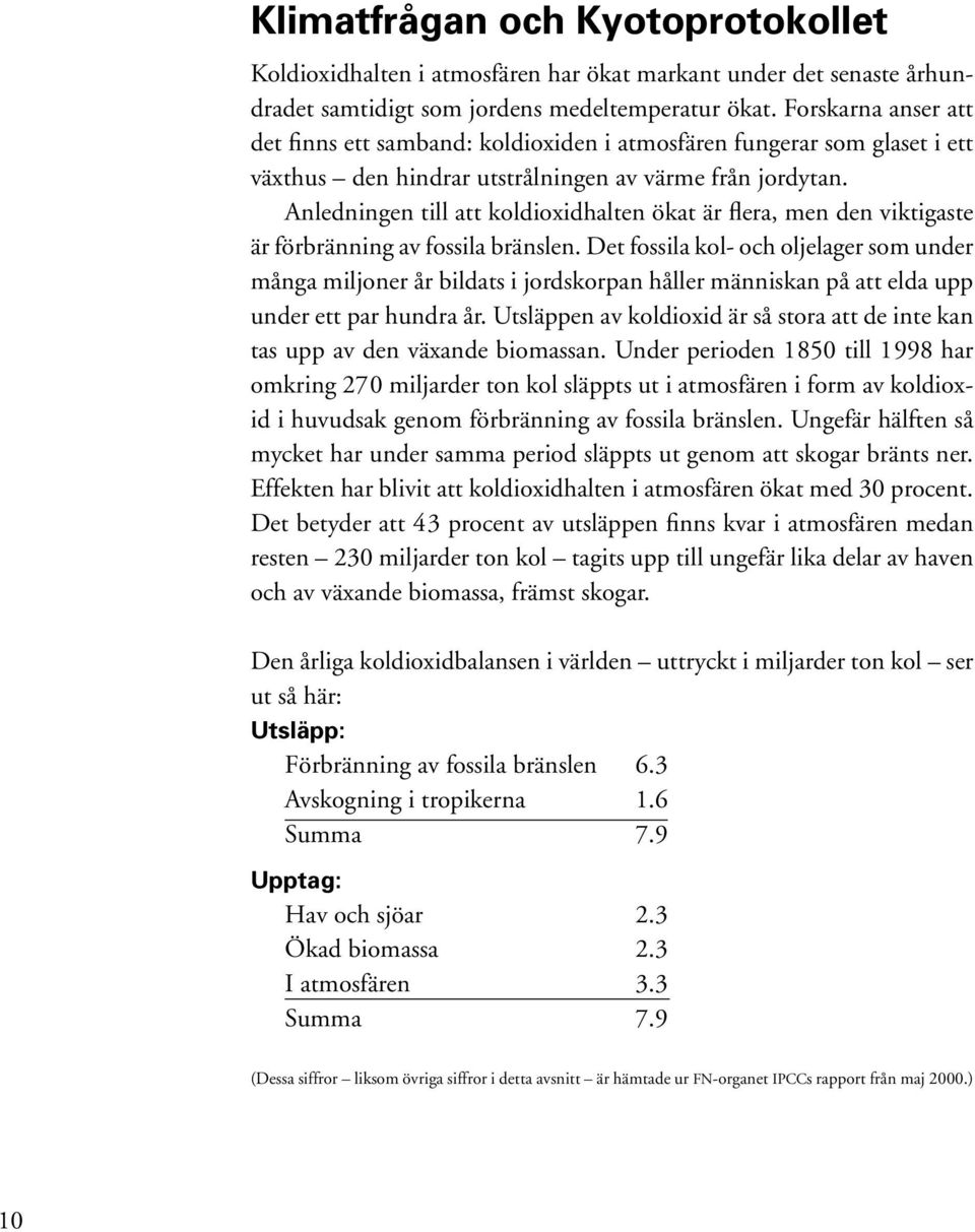 Anledningen till att koldioxidhalten ökat är flera, men den viktigaste är förbränning av fossila bränslen.