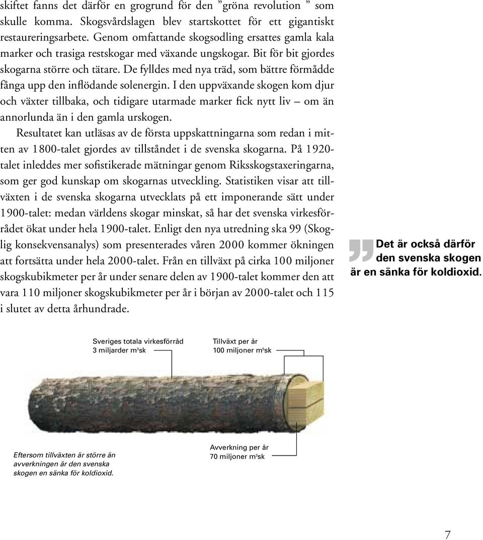 De fylldes med nya träd, som bättre förmådde fånga upp den inflödande solenergin.