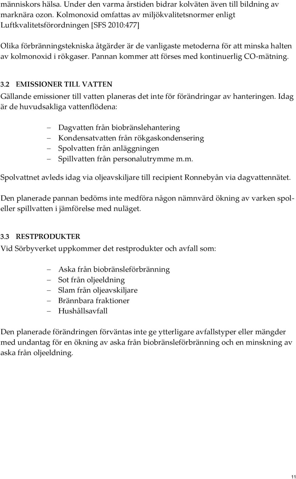 rökgaser. Pannan kommer att förses med kontinuerlig CO-mätning. 3.2 EMISSIONER TILL VATTEN Gällande emissioner till vatten planeras det inte för förändringar av hanteringen.