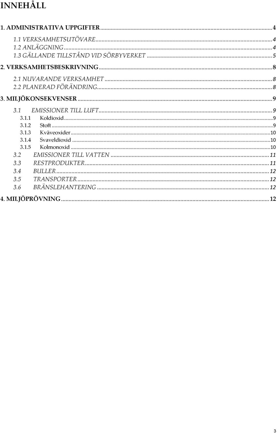 1 EMISSIONER TILL LUFT... 9 3.1.1 Koldioxid... 9 3.1.2 Stoft... 9 3.1.3 Kväveoxider... 10 3.1.4 Svaveldioxid... 10 3.1.5 Kolmonoxid.