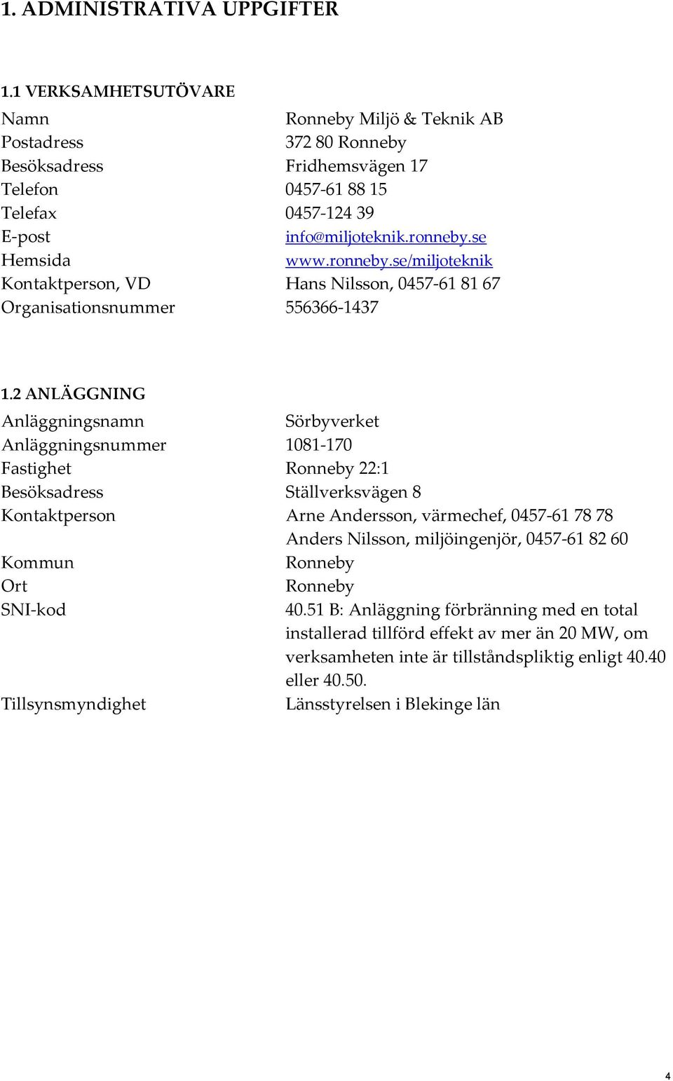 ronneby.se/miljoteknik Kontaktperson, VD Hans Nilsson, 0457-61 81 67 Organisationsnummer 556366-1437 1.
