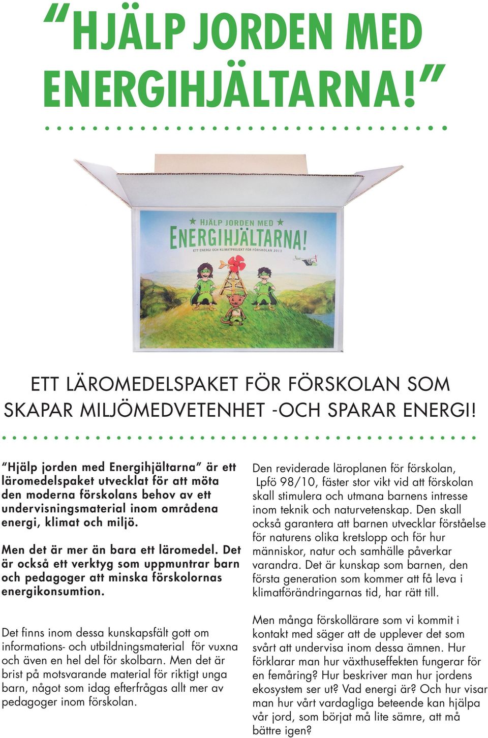 Men det är mer än bara ett läromedel. Det är också ett verktyg som uppmuntrar barn och pedagoger att minska förskolornas energikonsumtion.