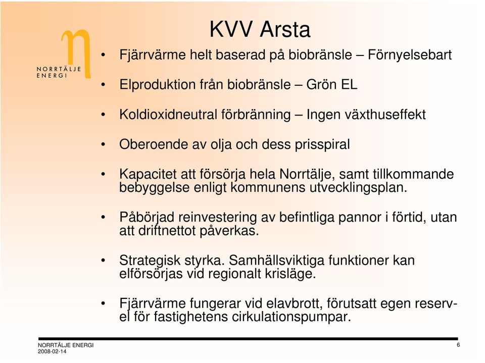 utvecklingsplan. Påbörjad reinvestering av befintliga pannor i förtid, utan att driftnettot påverkas. Strategisk styrka.