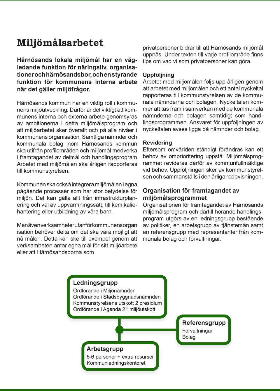 Därför är det viktigt att kommunens interna och externa arbete genomsyras av ambitionerna i detta miljömålsprogram och att miljöarbetet sker överallt och på alla nivåer i kommunens organisation.