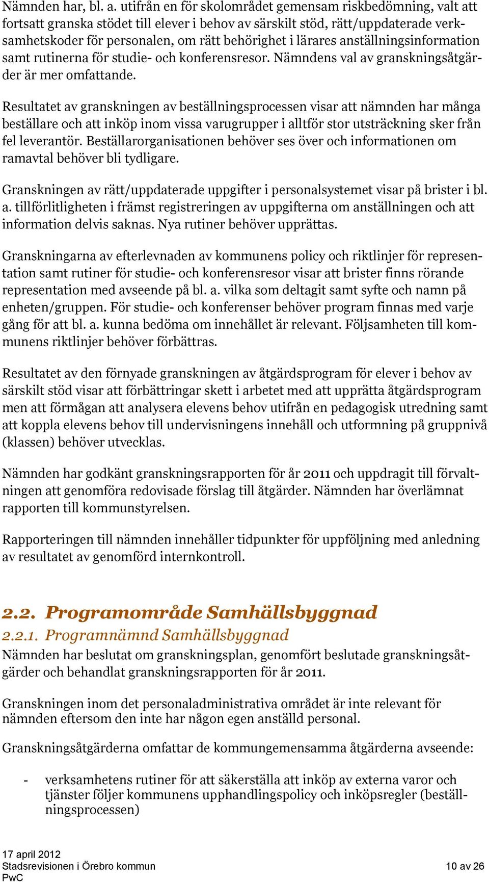 lärares anställningsinformation samt rutinerna för studie- och konferensresor. Nämndens val av granskningsåtgärder är mer omfattande.