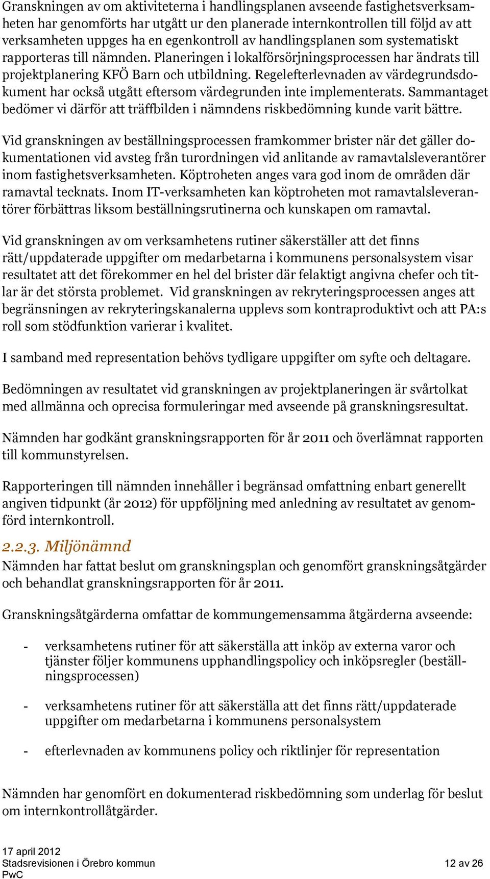 Regelefterlevnaden av värdegrundsdokument har också utgått eftersom värdegrunden inte implementerats. Sammantaget bedömer vi därför att träffbilden i nämndens riskbedömning kunde varit bättre.