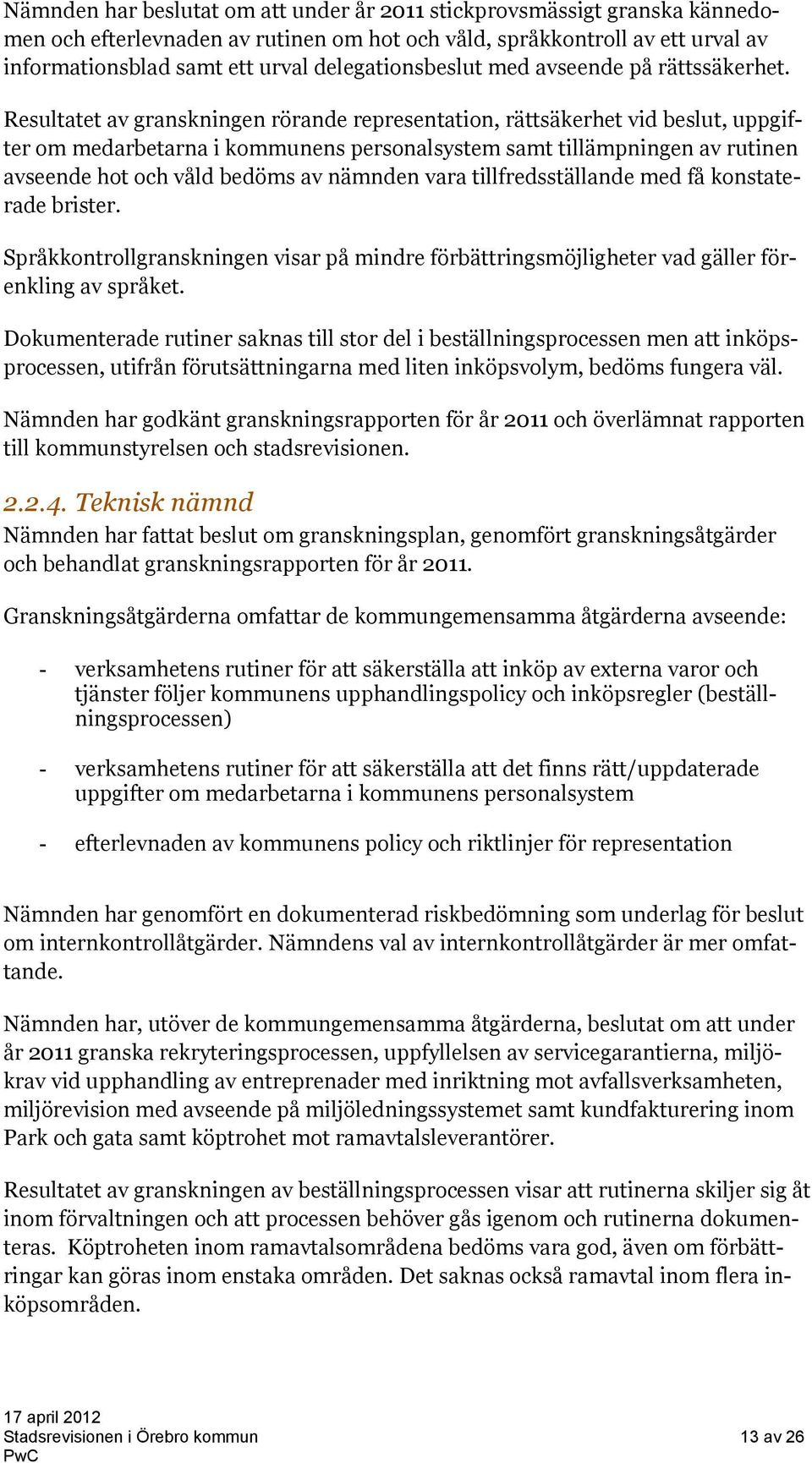 Resultatet av granskningen rörande representation, rättsäkerhet vid beslut, uppgifter om medarbetarna i kommunens personalsystem samt tillämpningen av rutinen avseende hot och våld bedöms av nämnden