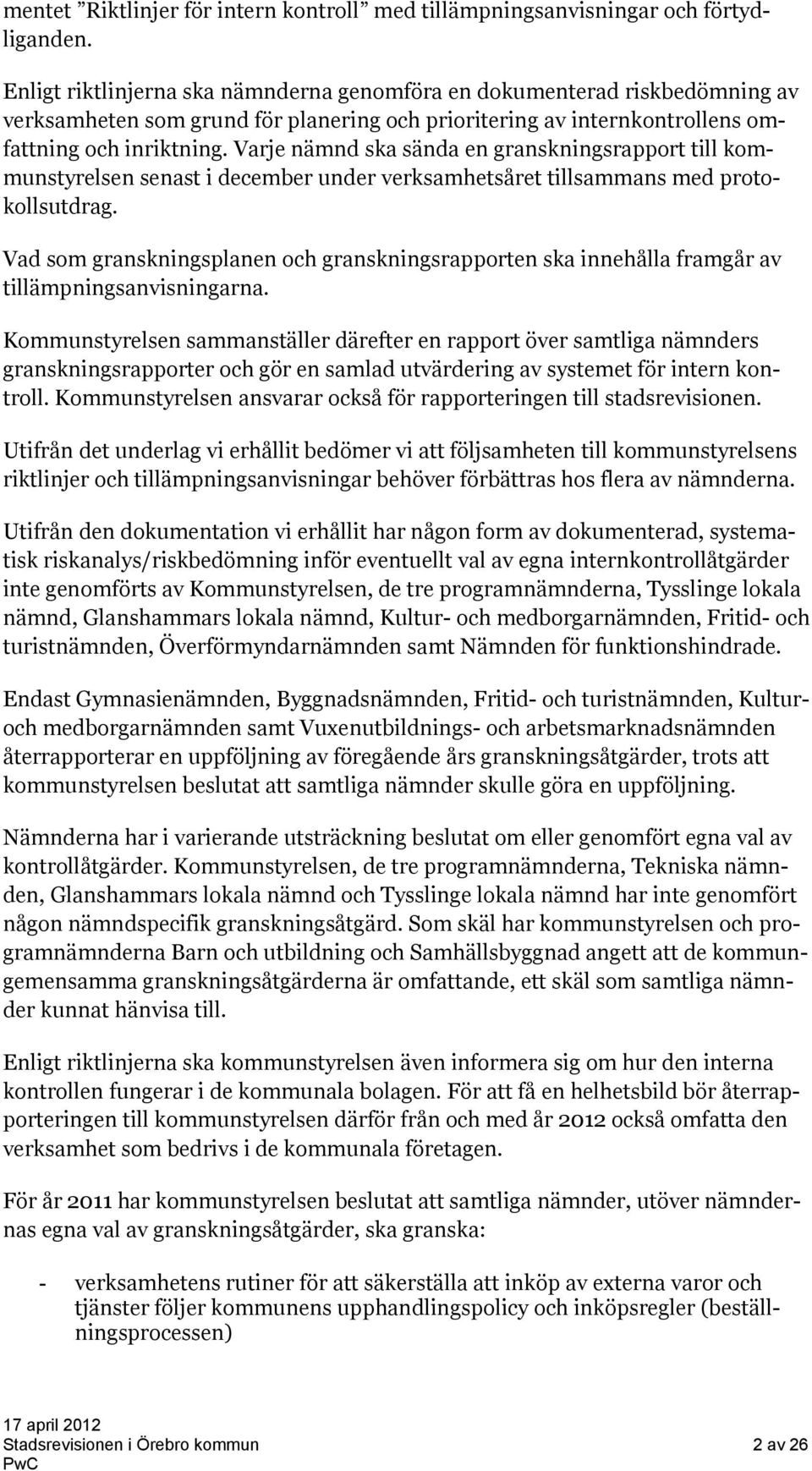 Varje nämnd ska sända en granskningsrapport till kommunstyrelsen senast i december under verksamhetsåret tillsammans med protokollsutdrag.