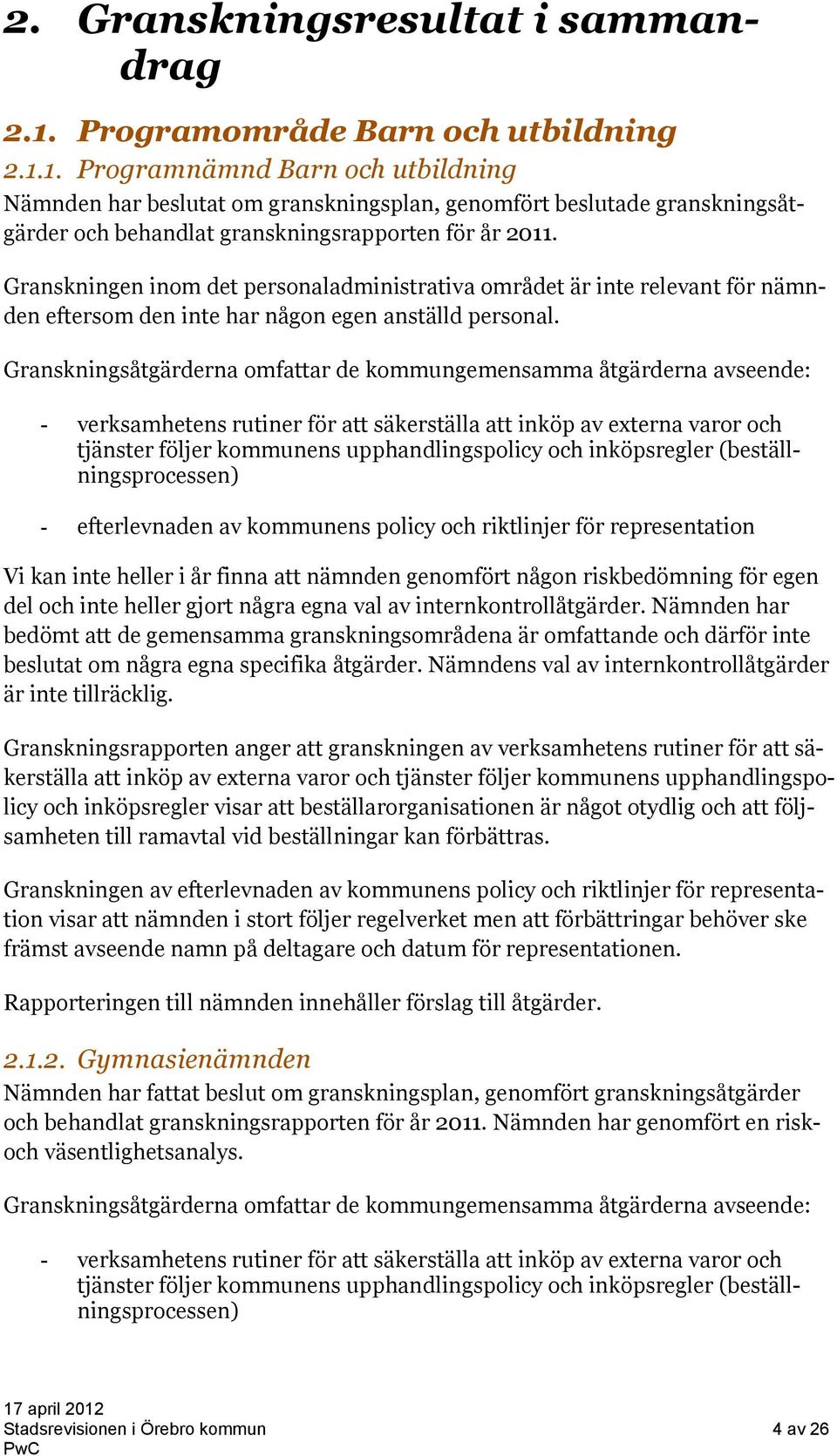 Granskningen inom det personaladministrativa området är inte relevant för nämnden eftersom den inte har någon egen anställd personal.