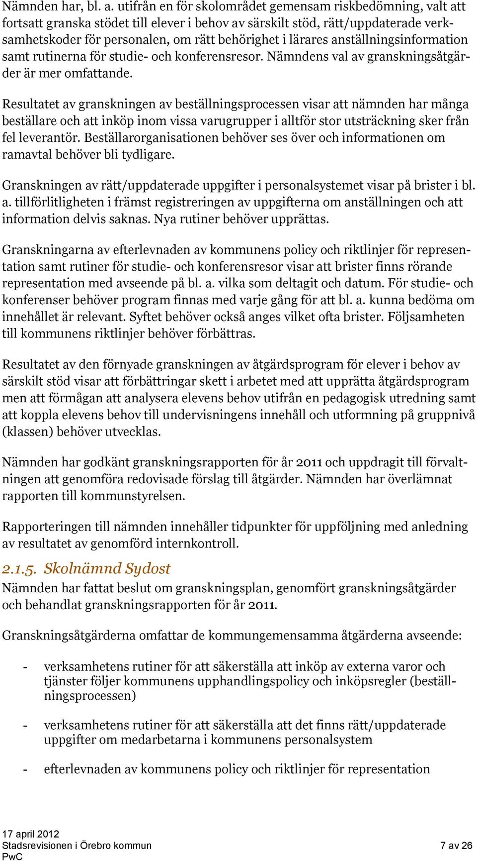 lärares anställningsinformation samt rutinerna för studie- och konferensresor. Nämndens val av granskningsåtgärder är mer omfattande.