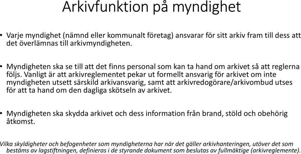 Vanligt är att arkivreglementet pekar ut formellt ansvarig för arkivet om inte myndigheten utsett särskild arkivansvarig, samt att arkivredogörare/arkivombud utses för att ta hand om den