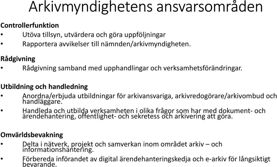 Utbildning och handledning Anordna/erbjuda utbildningar för arkivansvariga, arkivredogörare/arkivombud och handläggare.