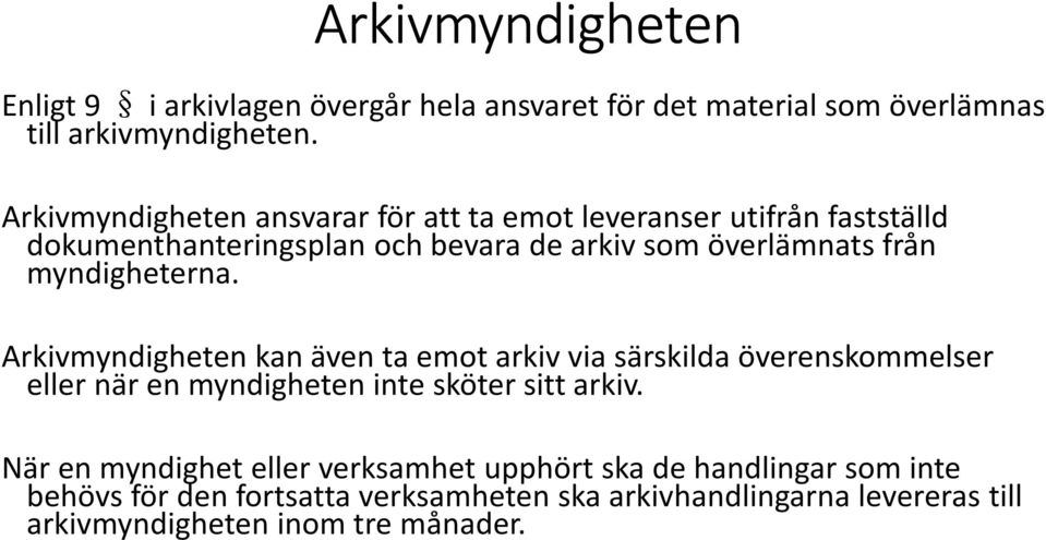 myndigheterna. Arkivmyndigheten kan även ta emot arkiv via särskilda överenskommelser eller när en myndigheten inte sköter sitt arkiv.