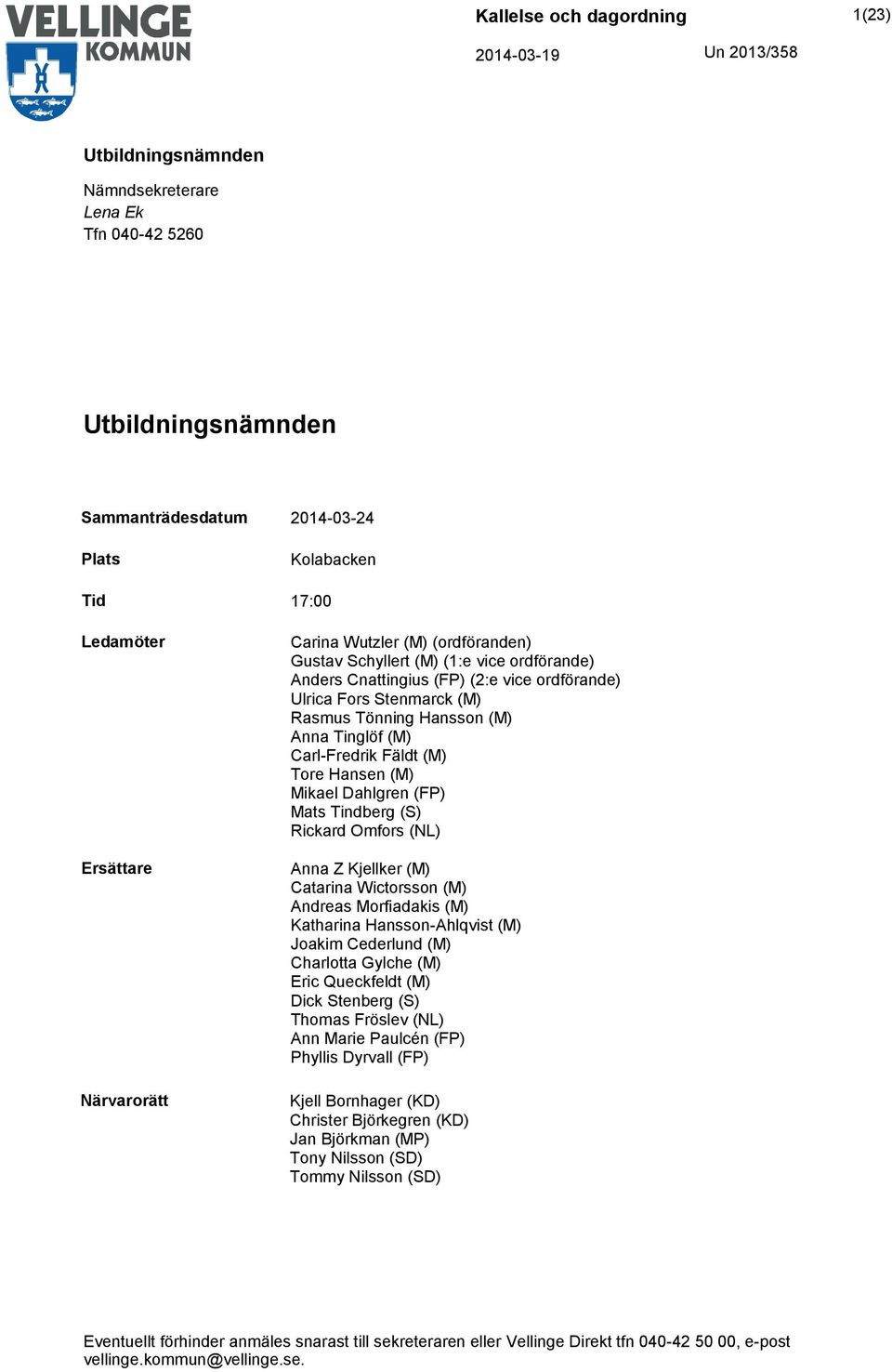 Tindberg (S) Rickard Omfors (NL) Anna Z Kjellker (M) Catarina Wictorsson (M) Andreas Morfiadakis (M) Katharina Hansson-Ahlqvist (M) Joakim Cederlund (M) Charlotta Gylche (M) Eric Queckfeldt (M) Dick