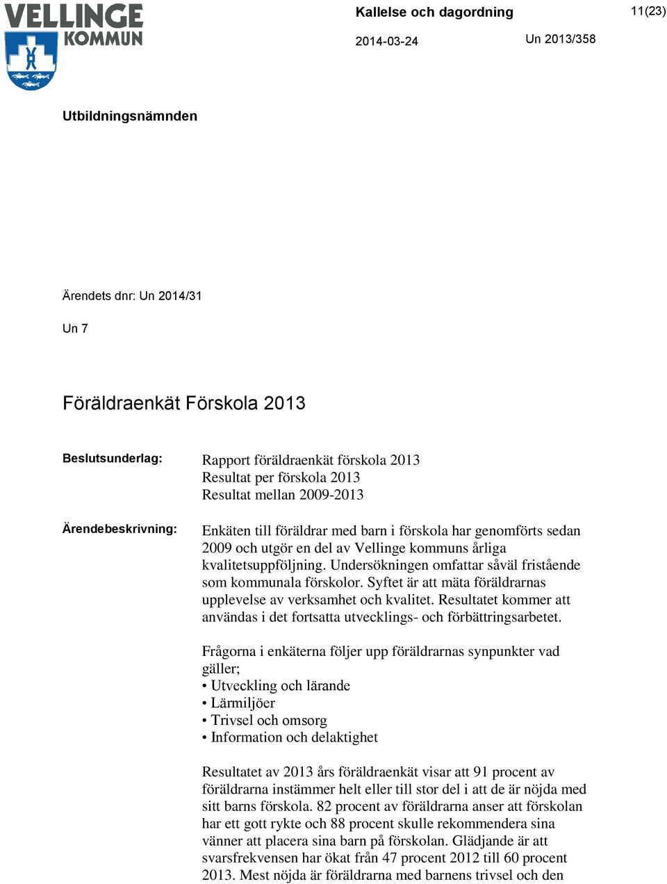 Syftet är att mäta föräldrarnas upplevelse av verksamhet och kvalitet. Resultatet kommer att användas i det fortsatta utvecklings- och förbättringsarbetet.