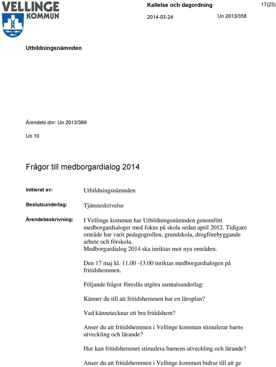 00-13.00 inriktas medborgardialogen på fritidshemmen. Följande frågor föreslås utgöra samtalsunderlag: Känner du till att fritidshemmen har en läroplan? Vad kännetecknar ett bra fritidshem?