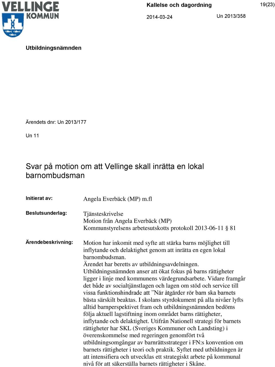 genom att inrätta en egen lokal barnombudsman. Ärendet har beretts av utbildningsavdelningen. anser att ökat fokus på barns rättigheter ligger i linje med kommunens värdegrundsarbete.