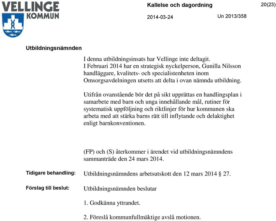 Utifrån ovanstående bör det på sikt upprättas en handlingsplan i samarbete med barn och unga innehållande mål, rutiner för systematisk uppföljning och riktlinjer för hur kommunen ska