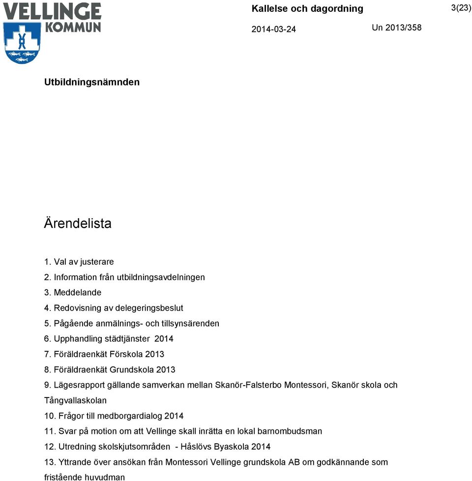 Lägesrapport gällande samverkan mellan Skanör-Falsterbo Montessori, Skanör skola och Tångvallaskolan 10. Frågor till medborgardialog 2014 11.