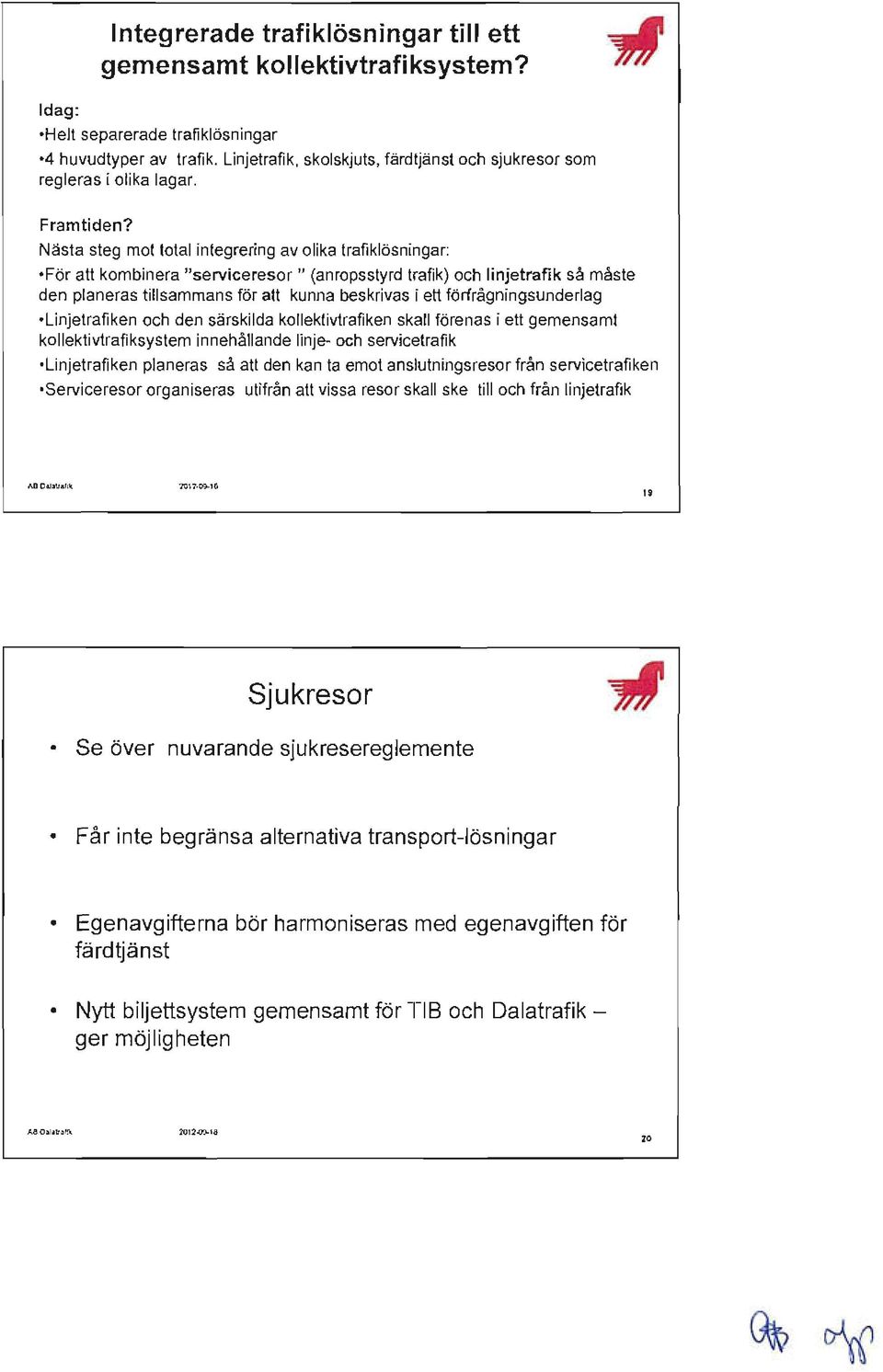 Nästa steg mot total integrering av olika Irafiklösningar: -För att kombinera "serviceresor " (anropsstyrd trafik) och linjetrafik så måste den planeras tillsammans för att kunna beskrivas i ett