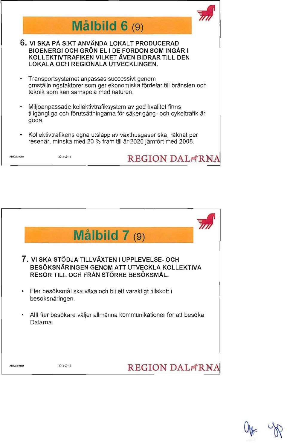 Miljöanpassade kollektivtrafiksystem av god kvalitet finns tillgangliga och förutsattningarna för säker gång- och cykeltrafik är goda.