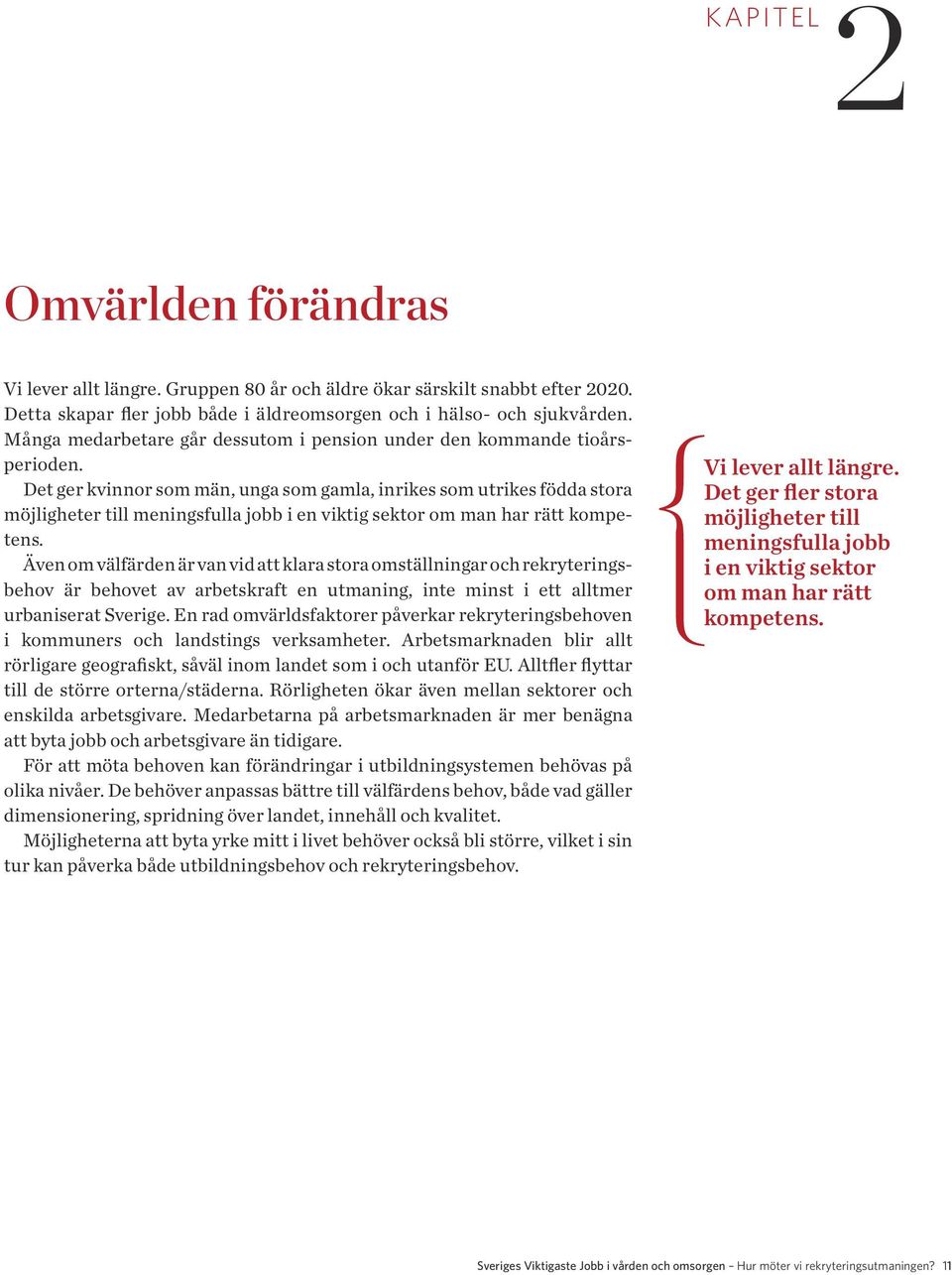 Det ger kvinnor som män, unga som gamla, inrikes som utrikes födda stora möjligheter till meningsfulla jobb i en viktig sektor om man har rätt kompetens.