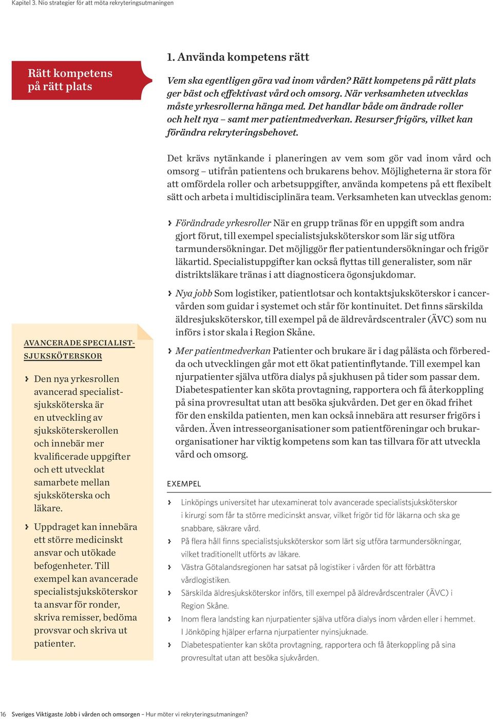 Det handlar både om ändrade roller och helt nya samt mer patientmedverkan. Resurser frigörs, vilket kan förändra rekryteringsbehovet.