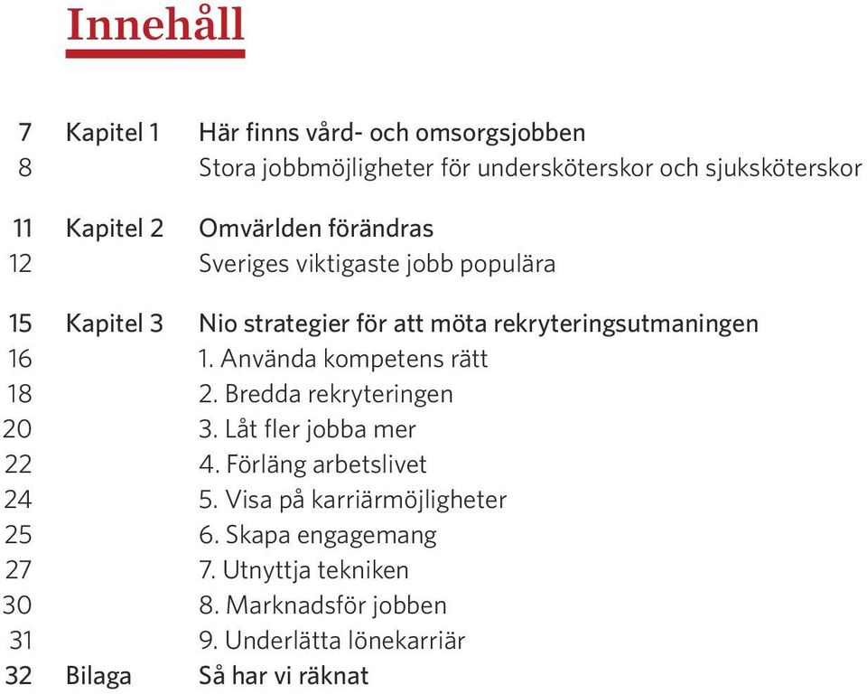 Använda kompetens rätt 18 2. Bredda rekryteringen 20 3. Låt fler jobba mer 22 4. Förläng arbetslivet 24 5.