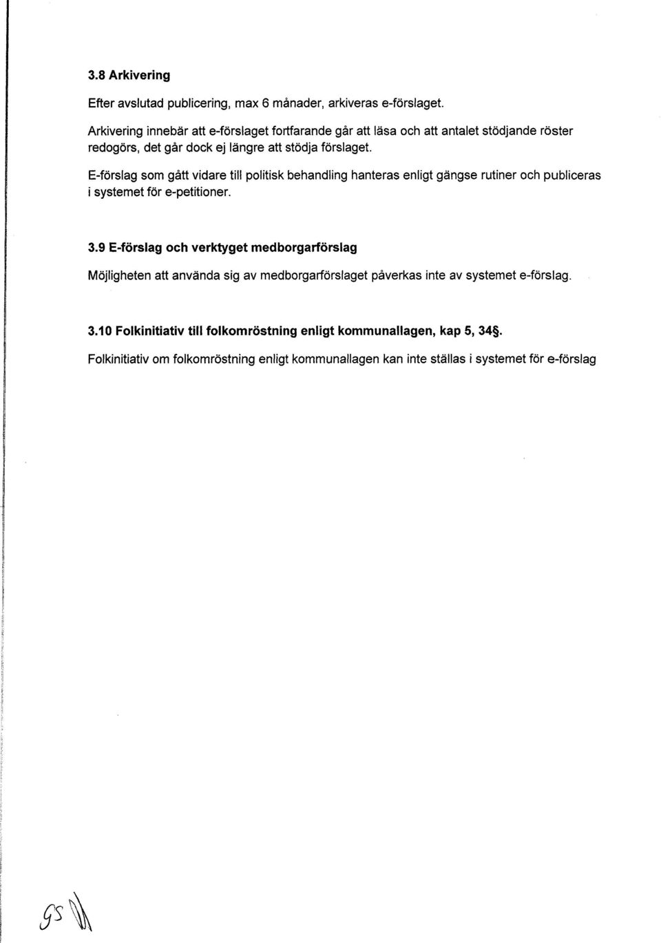 E-förlag om gått vidare till politik behandling hantera enligt gänge rutiner och publicera i ytemet för e-petitioner. 3.