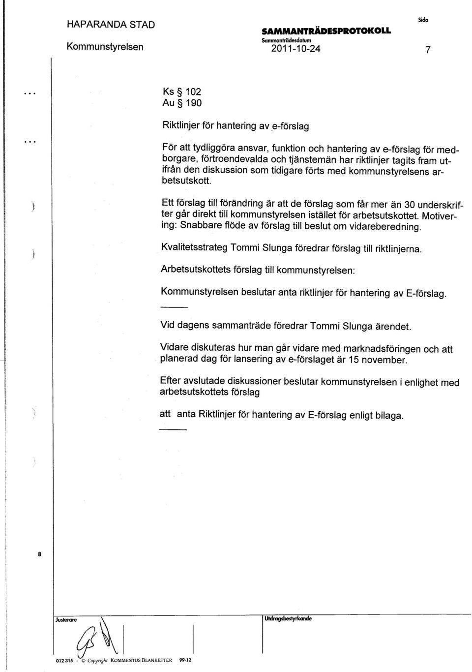 Ett förlag till förändring är att de förlag om får mer än 30 underkrif ter går direkt till kommuntyrelen itället för arbetutkottet. Motivering: Snabbare flöde av förlag till belut om vidareberednin.