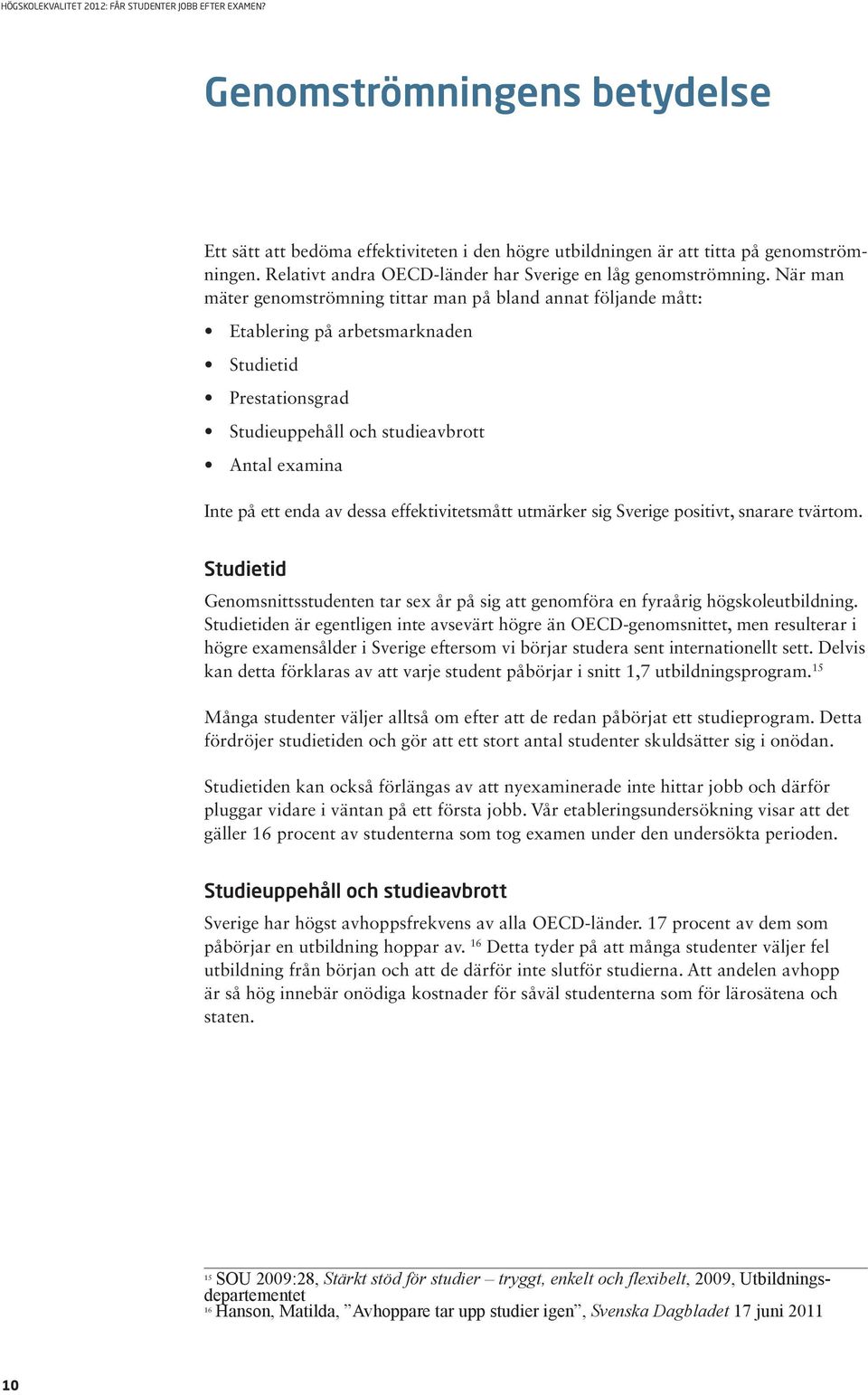 När man mäter genmströmning tittar man på bland annat följande mått: Etablering på arbetsmarknaden Studietid Prestatinsgrad Studieuppehåll ch studieavbrtt Antal examina Inte på ett enda av dessa