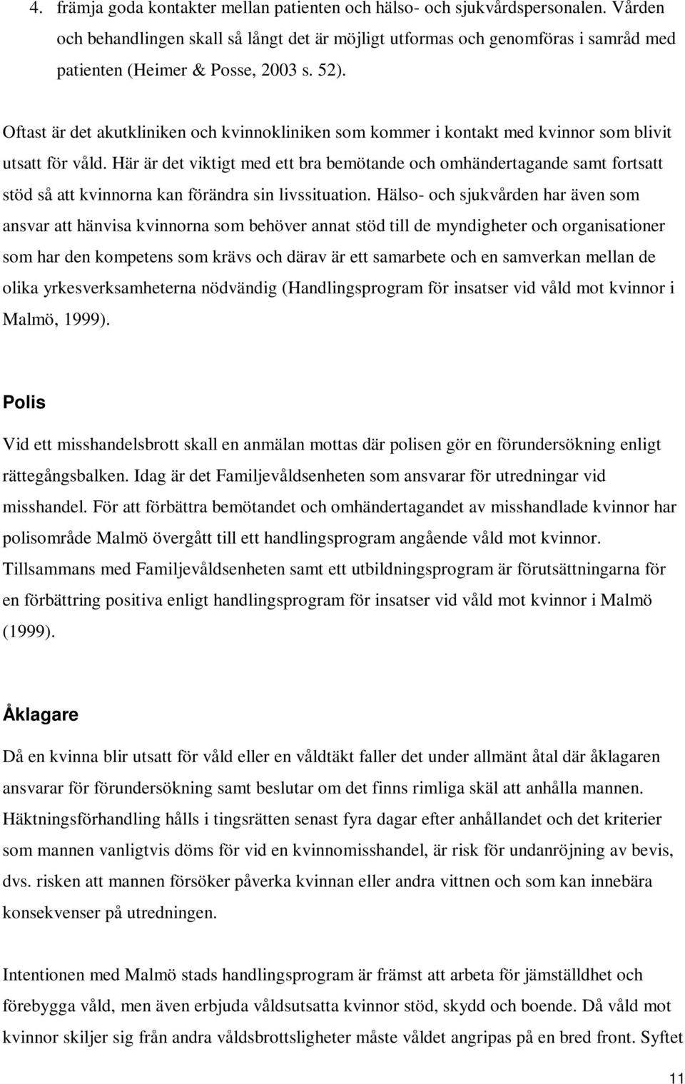 Oftast är det akutkliniken och kvinnokliniken som kommer i kontakt med kvinnor som blivit utsatt för våld.