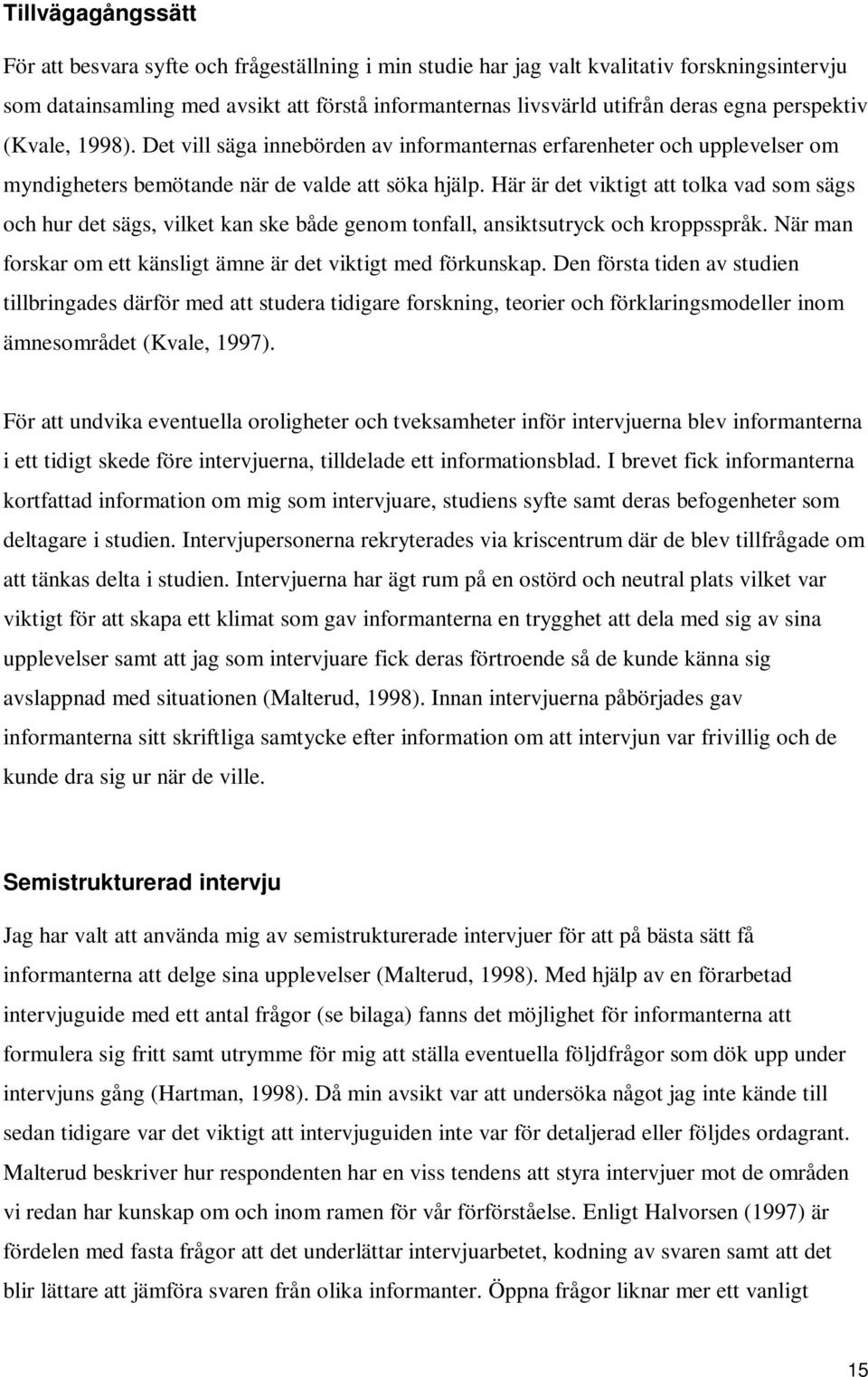 Här är det viktigt att tolka vad som sägs och hur det sägs, vilket kan ske både genom tonfall, ansiktsutryck och kroppsspråk. När man forskar om ett känsligt ämne är det viktigt med förkunskap.