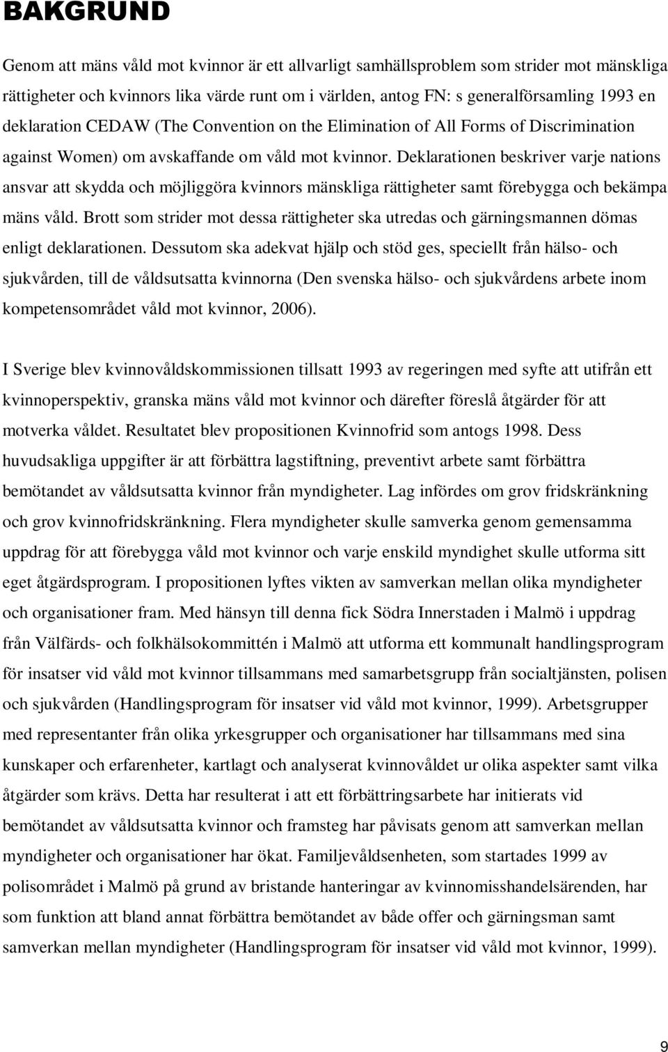 Deklarationen beskriver varje nations ansvar att skydda och möjliggöra kvinnors mänskliga rättigheter samt förebygga och bekämpa mäns våld.