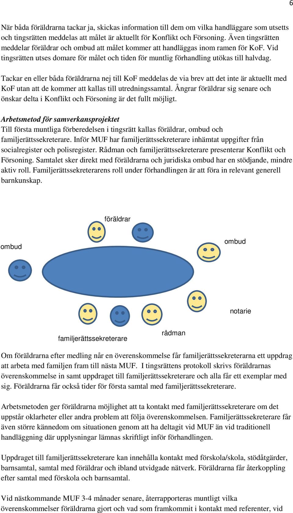 Tackar en eller båda föräldrarna nej till KoF meddelas de via brev att det inte är aktuellt med KoF utan att de kommer att kallas till utredningssamtal.