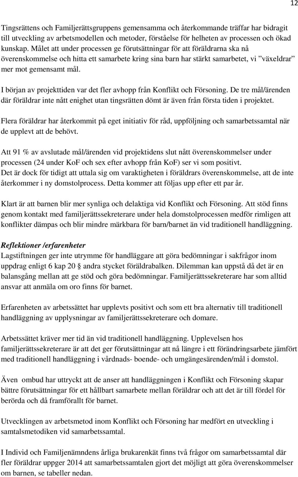 I början av projekttiden var det fler avhopp från Konflikt och Försoning. De tre mål/ärenden där föräldrar inte nått enighet utan tingsrätten dömt är även från första tiden i projektet.