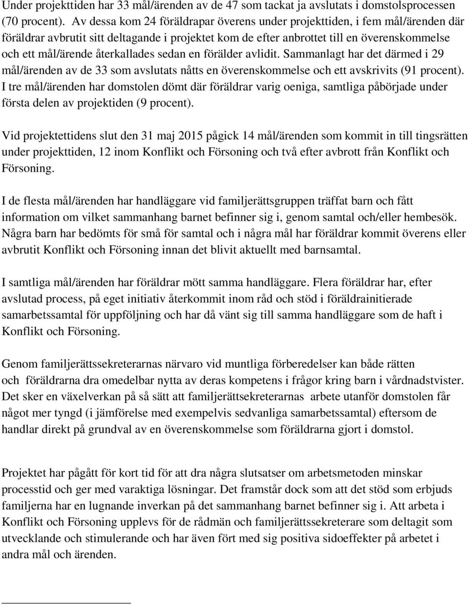 återkallades sedan en förälder avlidit. Sammanlagt har det därmed i 29 mål/ärenden av de 33 som avslutats nåtts en överenskommelse och ett avskrivits (91 procent).