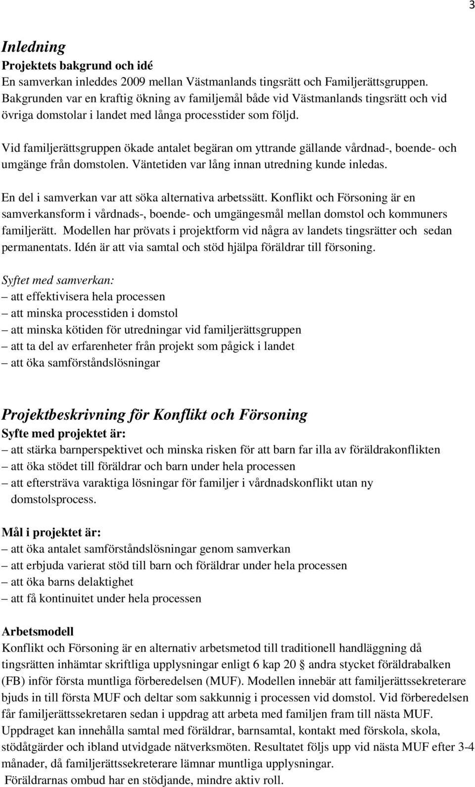 Vid familjerättsgruppen ökade antalet begäran om yttrande gällande vårdnad-, boende- och umgänge från domstolen. Väntetiden var lång innan utredning kunde inledas.