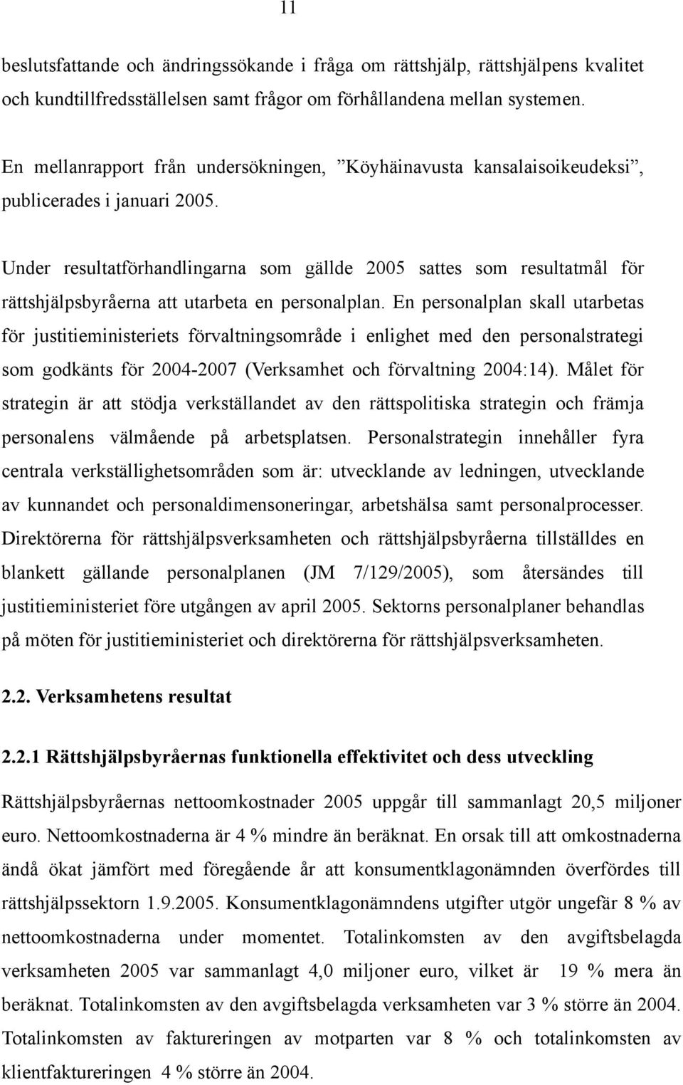 Under resultatförhandlingarna som gällde 2005 sattes som resultatmål för rättshjälpsbyråerna att utarbeta en personalplan.