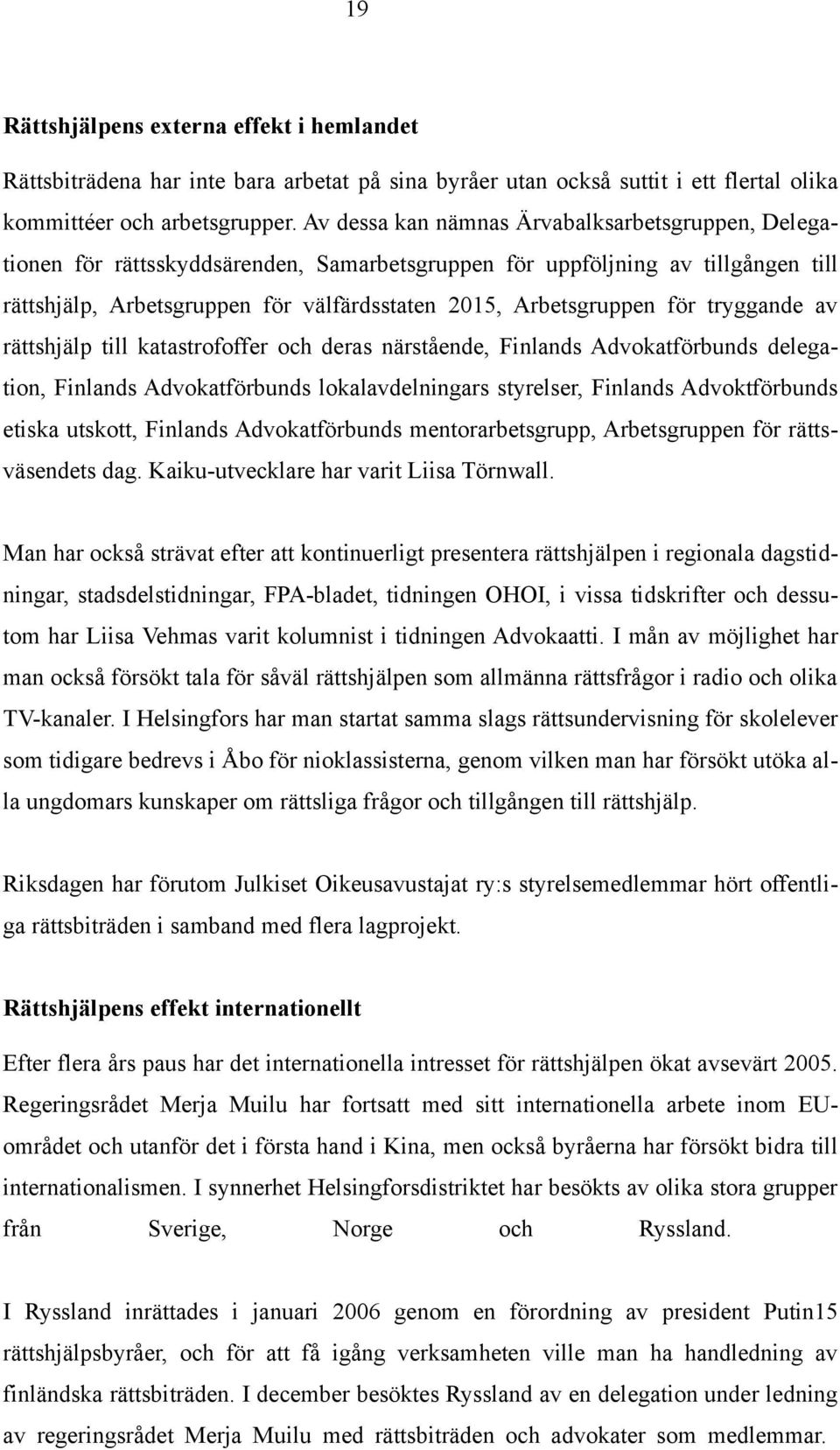 för tryggande av rättshjälp till katastrofoffer och deras närstående, Finlands Advokatförbunds delegation, Finlands Advokatförbunds lokalavdelningars styrelser, Finlands Advoktförbunds etiska