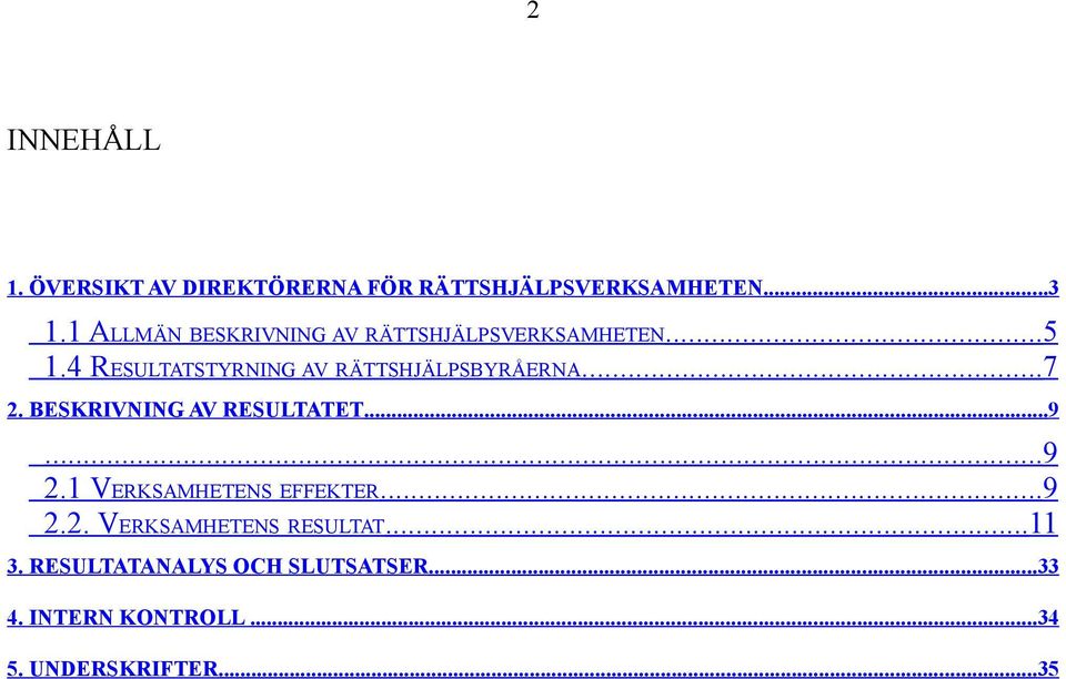 4 RESULTATSTYRNING AV RÄTTSHJÄLPSBYRÅERNA...7 2. BESKRIVNING AV RESULTATET...9...9 2.