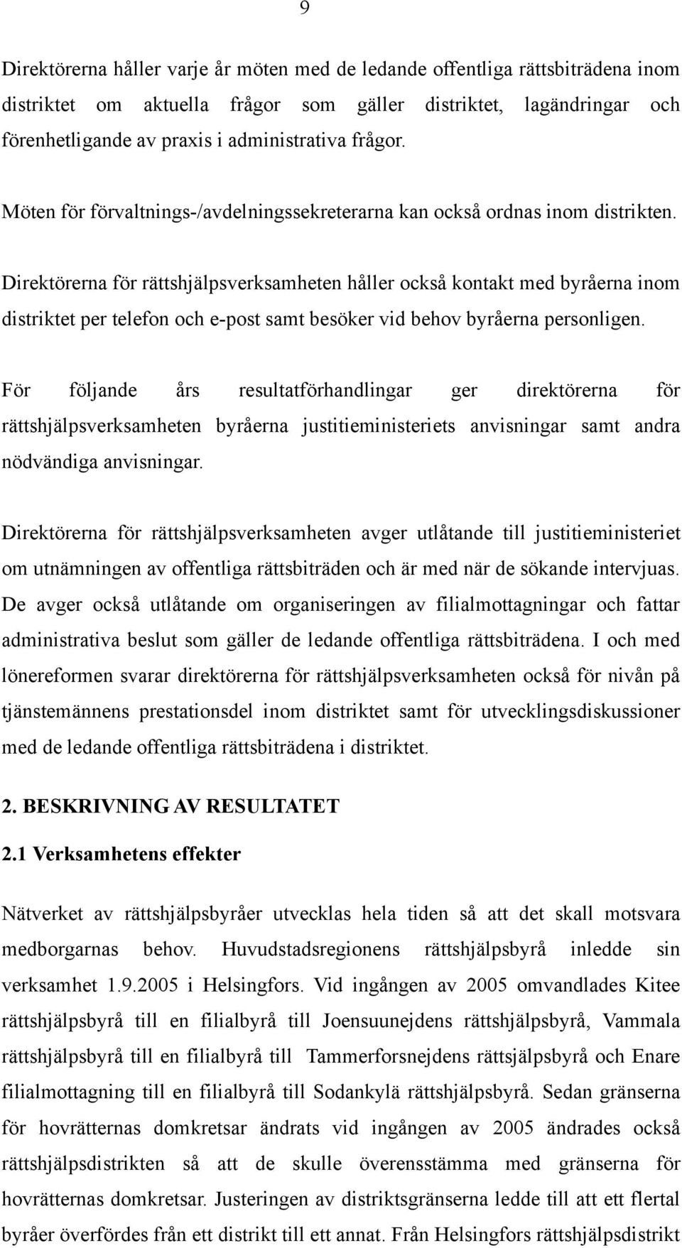 Direktörerna för rättshjälpsverksamheten håller också kontakt med byråerna inom distriktet per telefon och e-post samt besöker vid behov byråerna personligen.