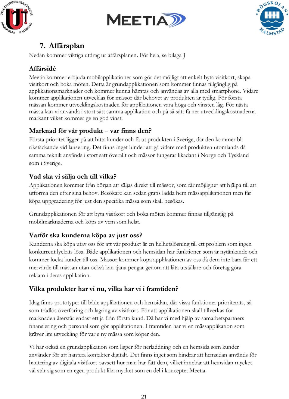 Detta är grundapplikationen som kommer finnas tillgänglig på applikationsmarknader och kommer kunna hämtas och användas av alla med smartphone.