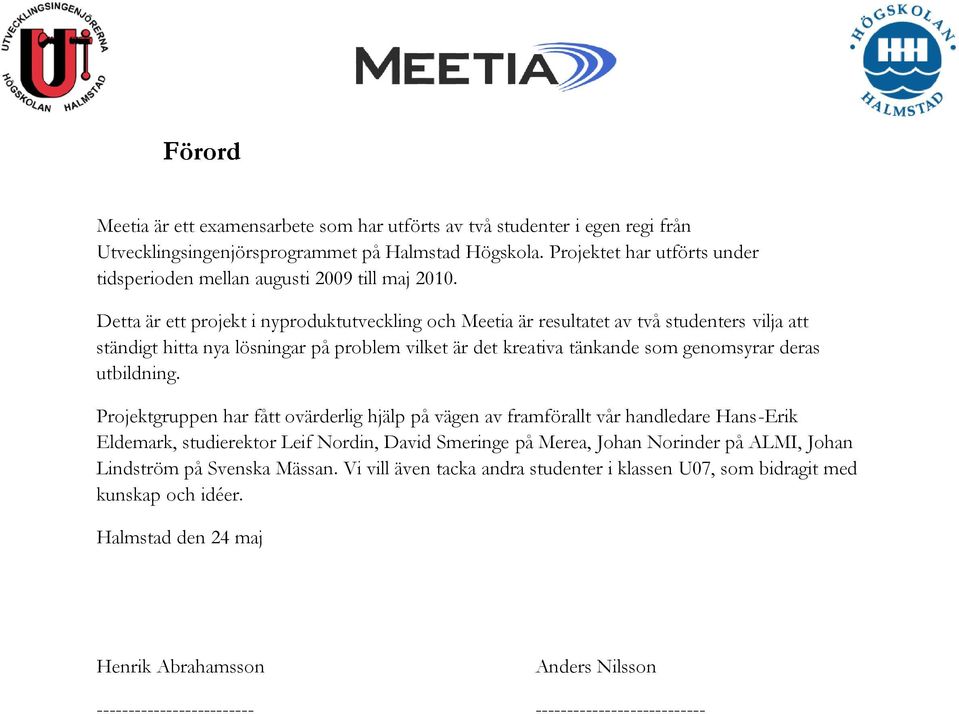 Detta är ett projekt i nyproduktutveckling och Meetia är resultatet av två studenters vilja att ständigt hitta nya lösningar på problem vilket är det kreativa tänkande som genomsyrar deras utbildning.