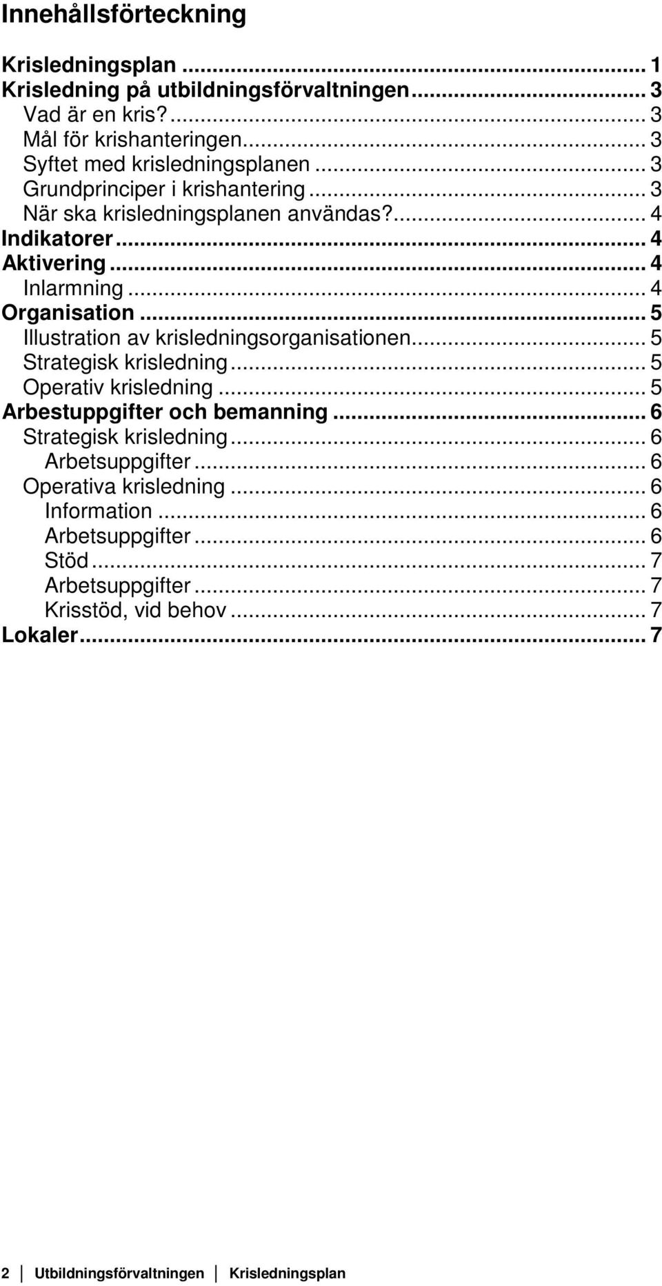 .. 5 Illustration av krisledningsorganisationen... 5 Strategisk krisledning... 5 Operativ krisledning... 5 Arbestuppgifter och bemanning... 6 Strategisk krisledning.